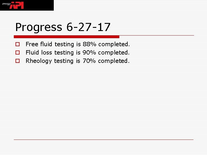 Progress 6 -27 -17 o Free fluid testing is 88% completed. o Fluid loss