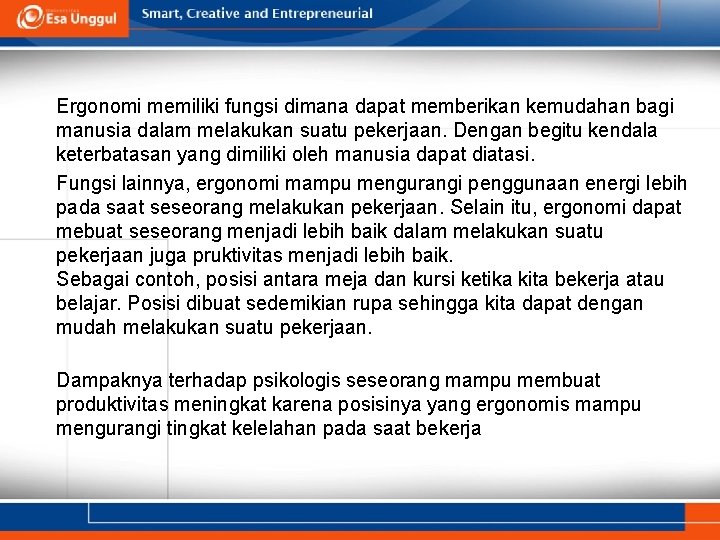 Ergonomi memiliki fungsi dimana dapat memberikan kemudahan bagi manusia dalam melakukan suatu pekerjaan. Dengan