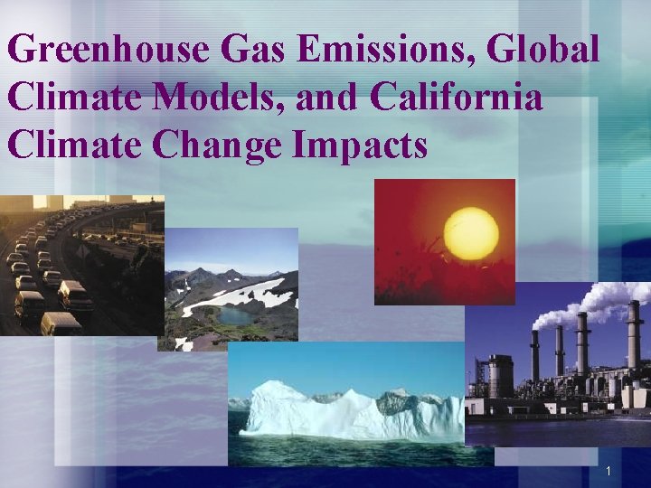 Greenhouse Gas Emissions, Global Climate Models, and California Climate Change Impacts 1 