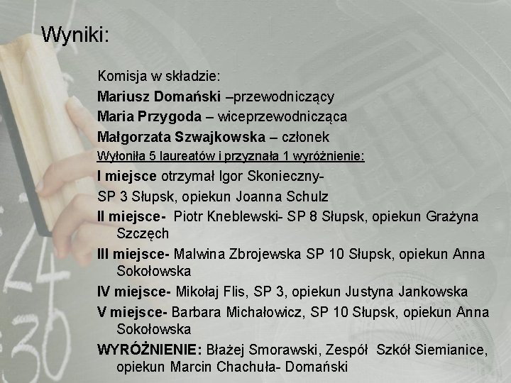 Wyniki: Komisja w składzie: Mariusz Domański –przewodniczący Maria Przygoda – wiceprzewodnicząca Małgorzata Szwajkowska –