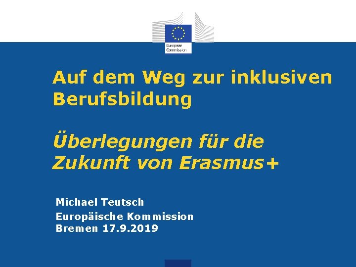 Auf dem Weg zur inklusiven Berufsbildung Überlegungen für die Zukunft von Erasmus+ Michael Teutsch