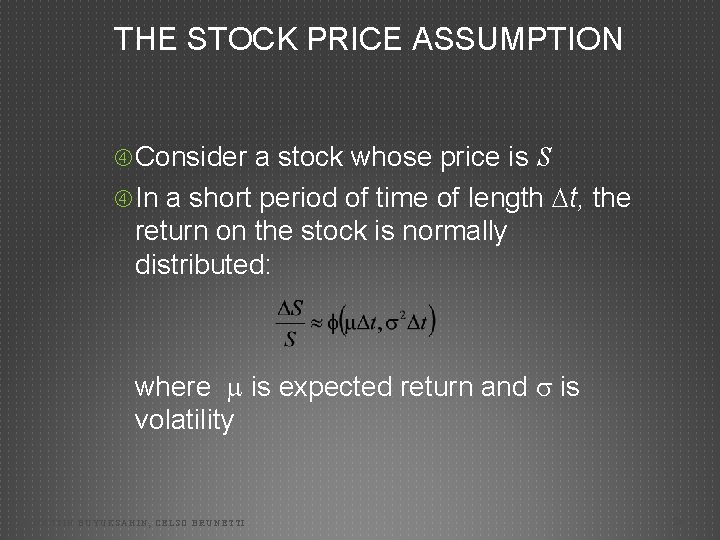 THE STOCK PRICE ASSUMPTION Consider a stock whose price is S In a short