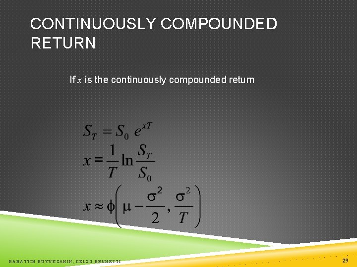 CONTINUOUSLY COMPOUNDED RETURN If x is the continuously compounded return BAHATTIN BUYUKSAHIN, CELSO BRUNETTI