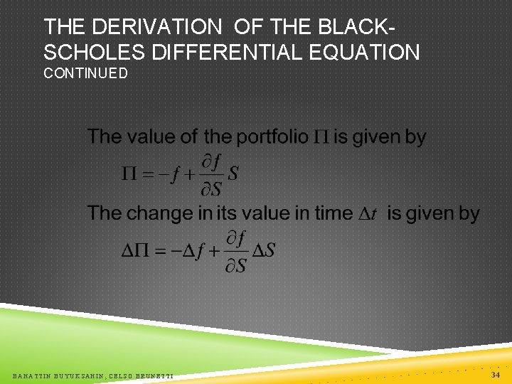 THE DERIVATION OF THE BLACKSCHOLES DIFFERENTIAL EQUATION CONTINUED BAHATTIN BUYUKSAHIN, CELSO BRUNETTI 34 