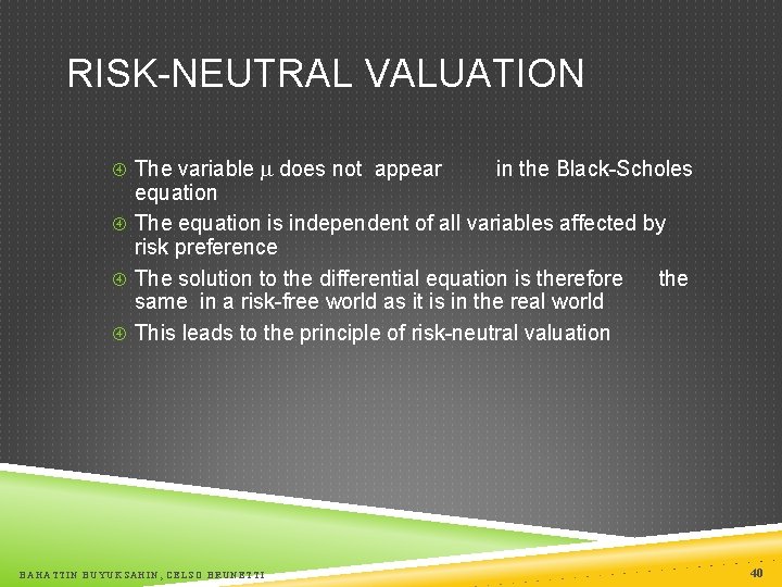 RISK-NEUTRAL VALUATION The variable does not appear in the Black-Scholes equation The equation is