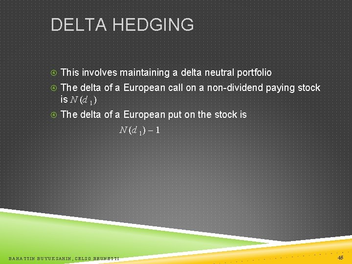 DELTA HEDGING This involves maintaining a delta neutral portfolio The delta of a European