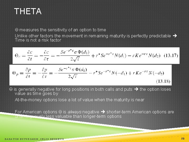 THETA measures the sensitivity of an option to time Unlike other factors the movement