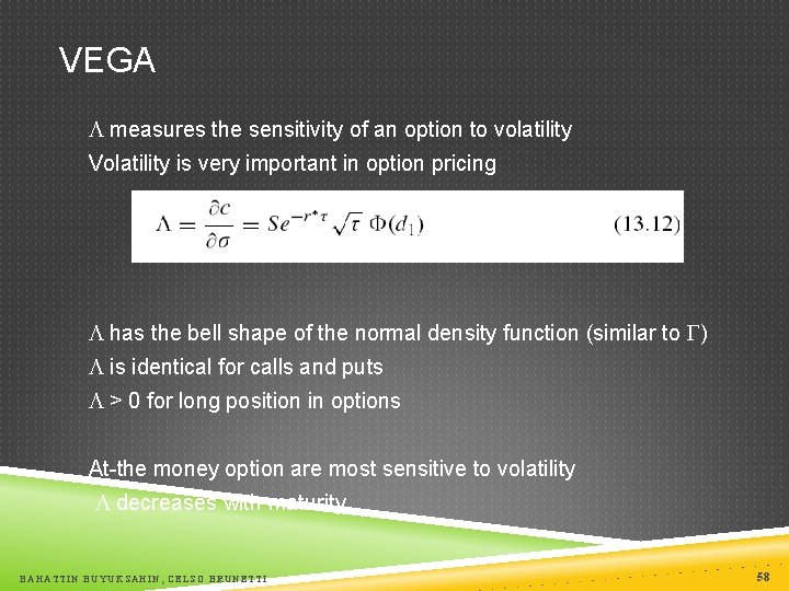 VEGA measures the sensitivity of an option to volatility Volatility is very important in