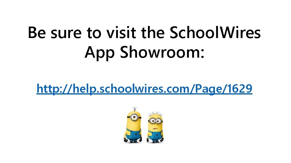 Be sure to visit the School. Wires App Showroom: http: //help. schoolwires. com/Page/1629 