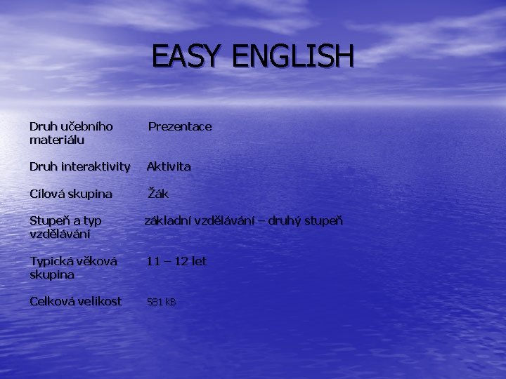EASY ENGLISH Druh učebního materiálu Prezentace Druh interaktivity Aktivita Cílová skupina Žák Stupeň a