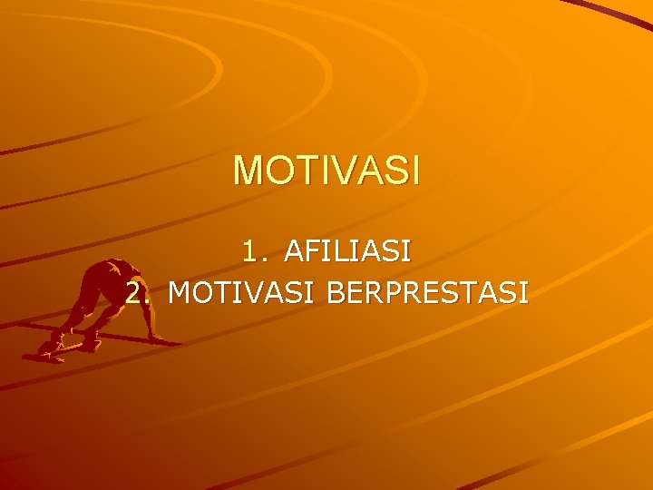 MOTIVASI 1. AFILIASI 2. MOTIVASI BERPRESTASI 