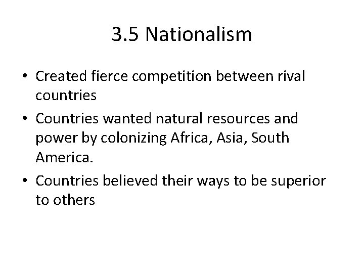 3. 5 Nationalism • Created fierce competition between rival countries • Countries wanted natural