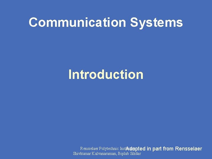 Communication Systems Introduction Rensselaer Polytechnic Institute Adapted Shivkumar Kalvanaraman, Biplab Sikdar in part from