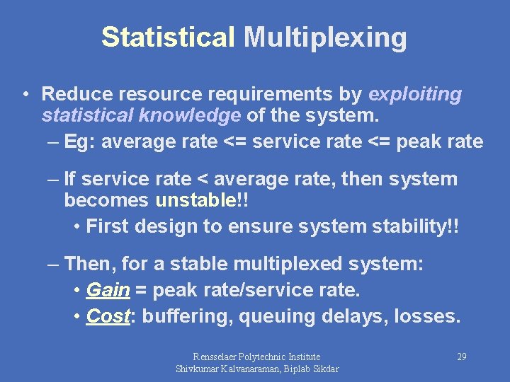 Statistical Multiplexing • Reduce resource requirements by exploiting statistical knowledge of the system. –