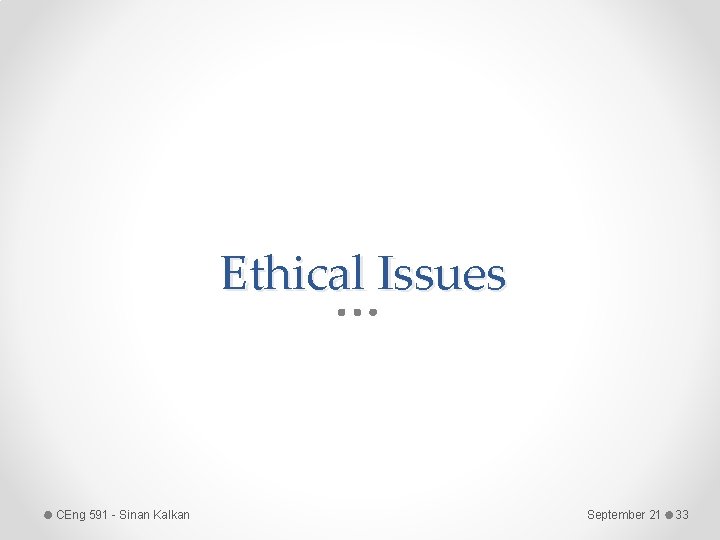 Ethical Issues CEng 591 - Sinan Kalkan September 21 33 