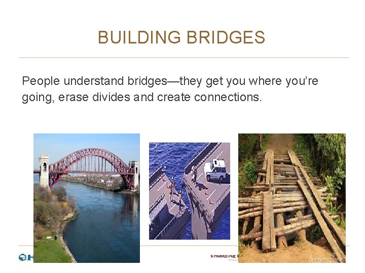 BUILDING BRIDGES People understand bridges—they get you where you’re going, erase divides and create BUILDING BRIDGES People understand bridges—they get you where you’re going, erase divides and create