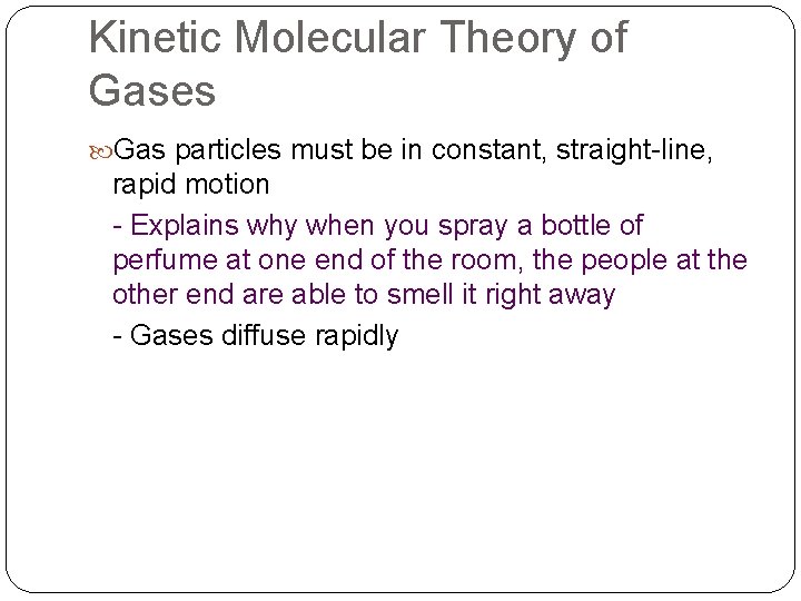 Kinetic Molecular Theory of Gases Gas particles must be in constant, straight-line, rapid motion