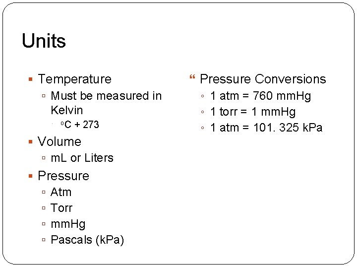 Units Temperature Must be measured in Kelvin o. C + 273 Volume m. L