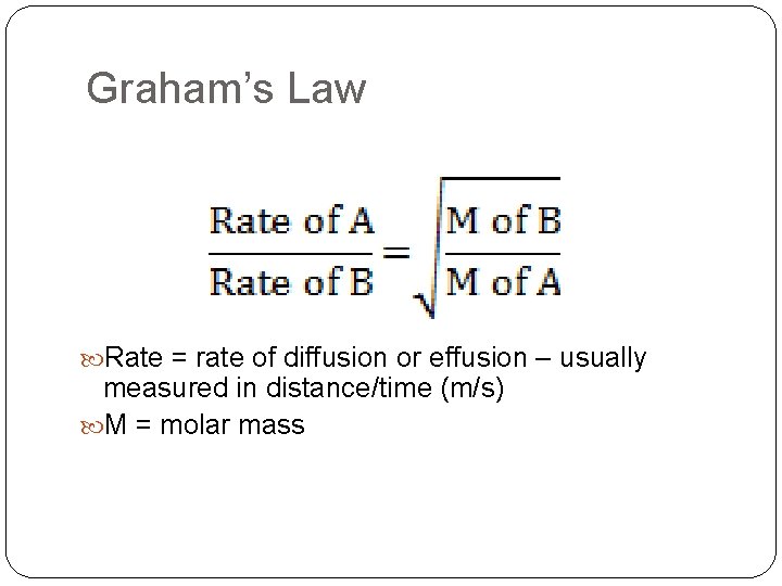 Graham’s Law Rate = rate of diffusion or effusion – usually measured in distance/time
