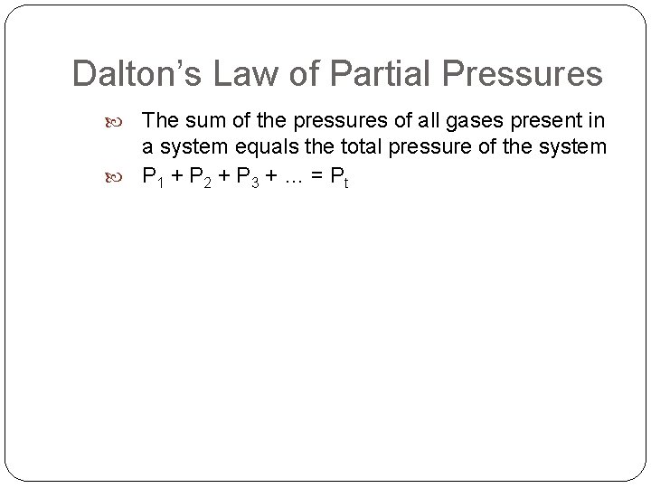 Dalton’s Law of Partial Pressures The sum of the pressures of all gases present