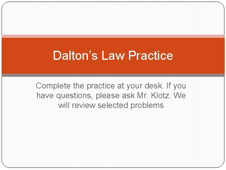 Dalton’s Law Practice Complete the practice at your desk. If you have questions, please