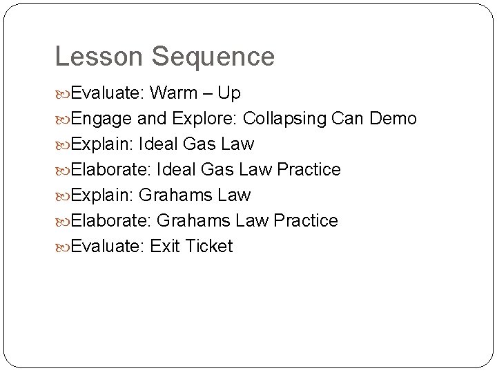 Lesson Sequence Evaluate: Warm – Up Engage and Explore: Collapsing Can Demo Explain: Ideal