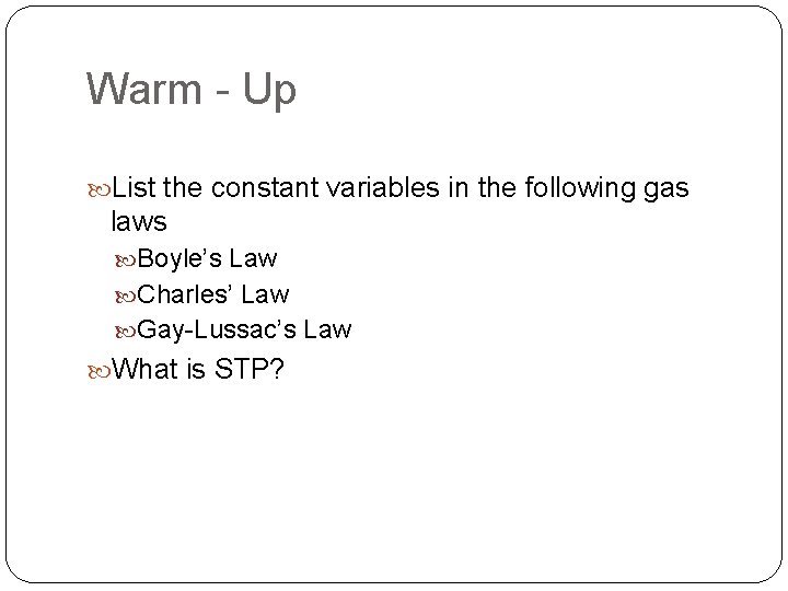 Warm - Up List the constant variables in the following gas laws Boyle’s Law