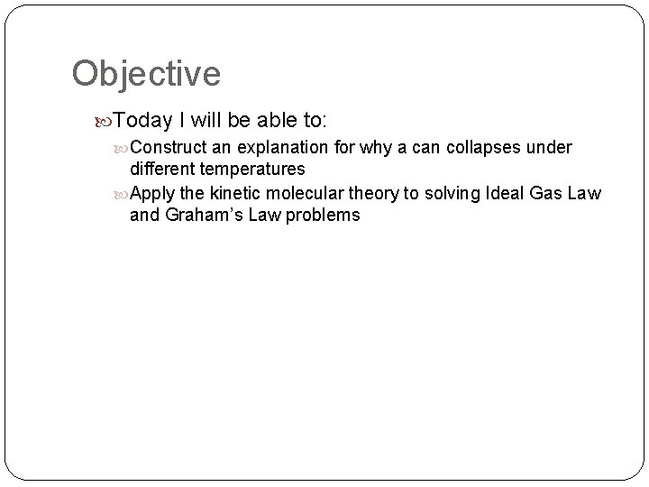 Objective Today I will be able to: Construct an explanation for why a can