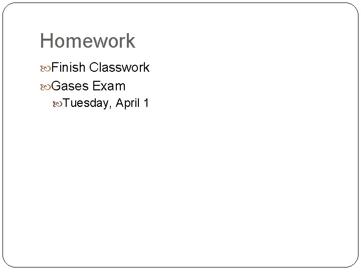 Homework Finish Classwork Gases Exam Tuesday, April 1 