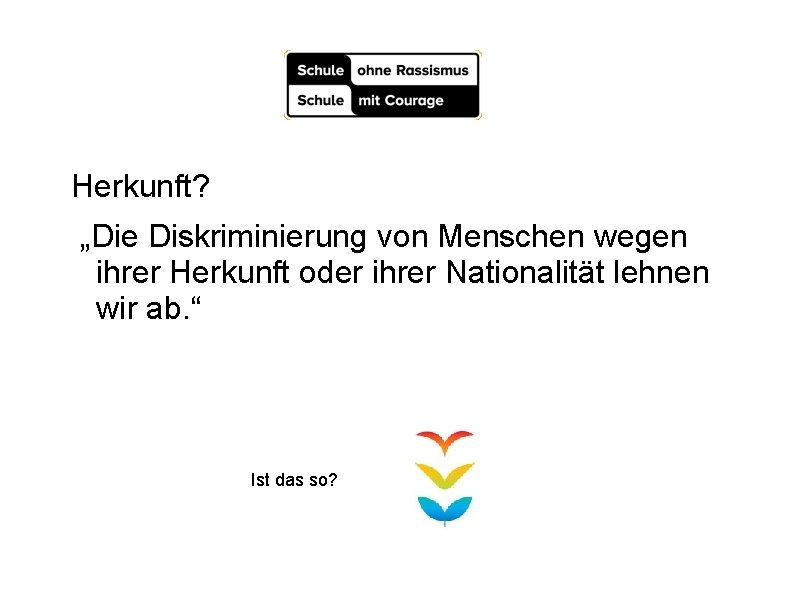 Herkunft? „Die Diskriminierung von Menschen wegen ihrer Herkunft oder ihrer Nationalität lehnen wir ab.