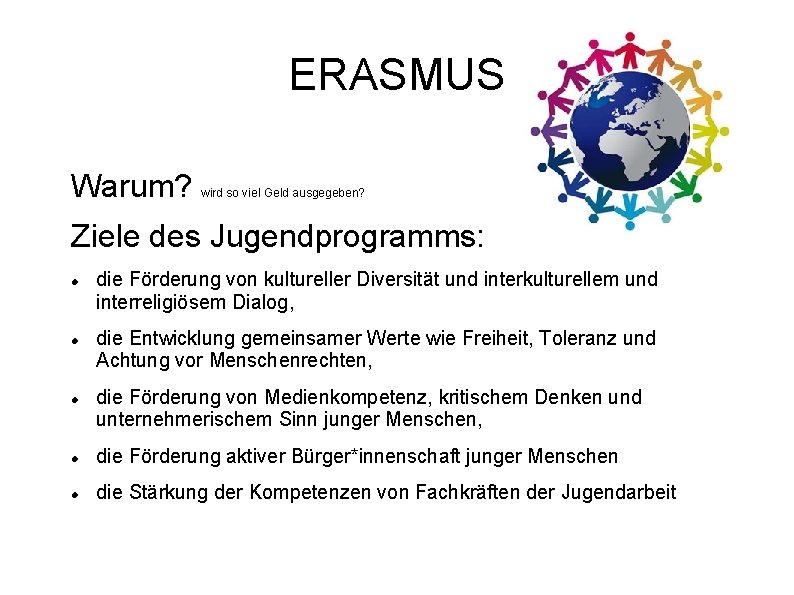 ERASMUS Warum? wird so viel Geld ausgegeben? Ziele des Jugendprogramms: die Förderung von kultureller