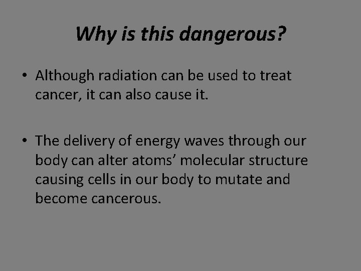 Why is this dangerous? • Although radiation can be used to treat cancer, it