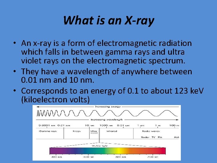 What is an X-ray • An x-ray is a form of electromagnetic radiation which
