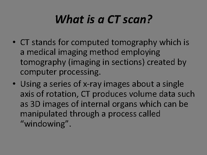What is a CT scan? • CT stands for computed tomography which is a