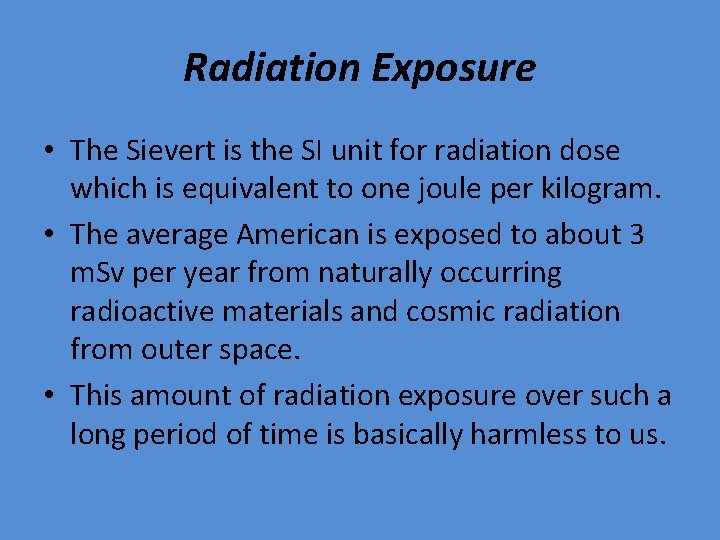 Radiation Exposure • The Sievert is the SI unit for radiation dose which is