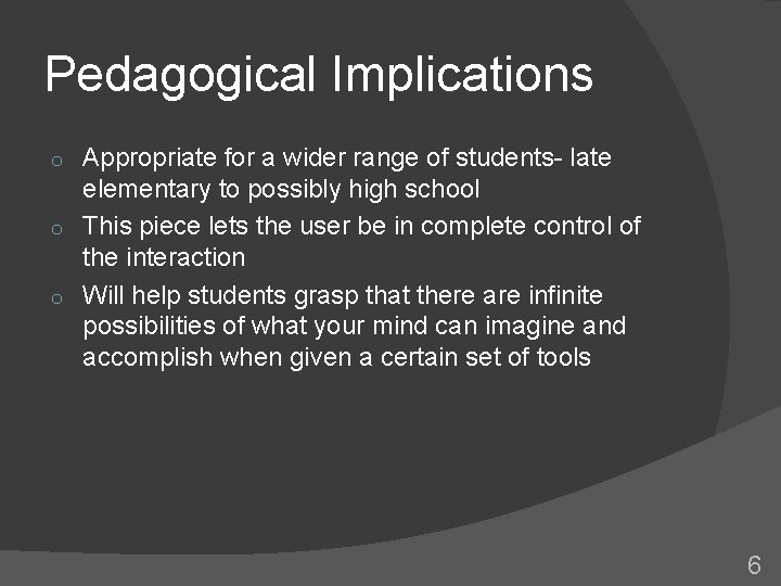 Pedagogical Implications Appropriate for a wider range of students- late elementary to possibly high