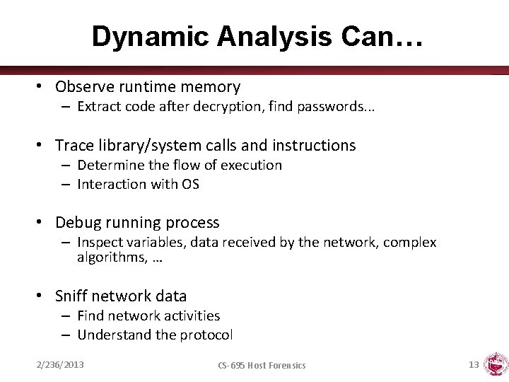 Dynamic Analysis Can… • Observe runtime memory – Extract code after decryption, find passwords.