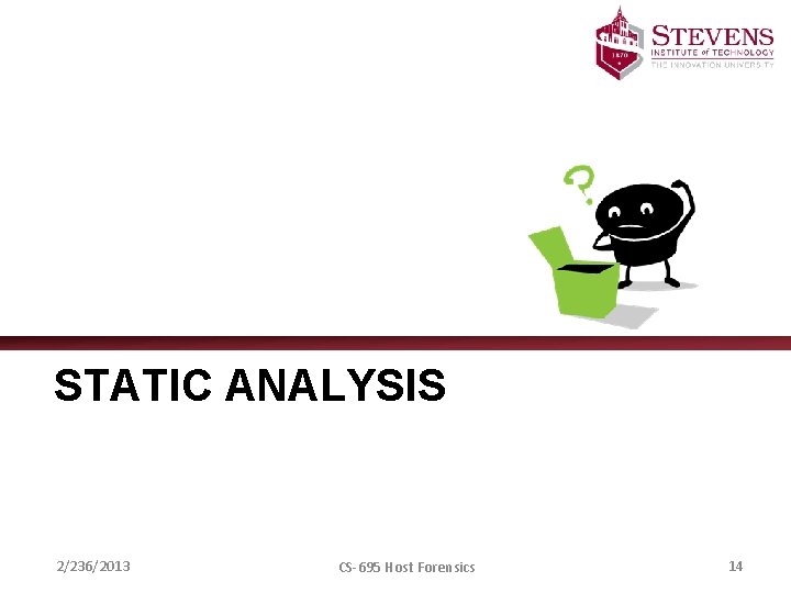 STATIC ANALYSIS 2/236/2013 CS-695 Host Forensics 14 