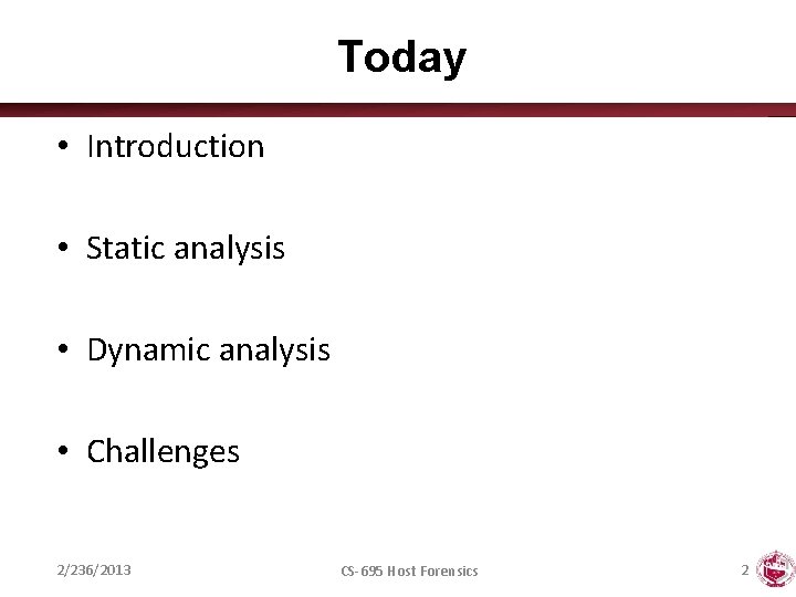 Today • Introduction • Static analysis • Dynamic analysis • Challenges 2/236/2013 CS-695 Host
