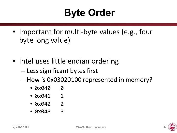 Byte Order • Important for multi-byte values (e. g. , four byte long value)