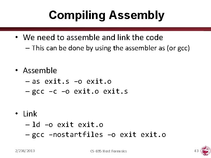 Compiling Assembly • We need to assemble and link the code – This can