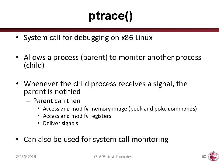 ptrace() • System call for debugging on x 86 Linux • Allows a process