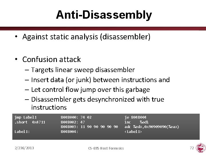 Anti-Disassembly • Against static analysis (disassembler) • Confusion attack – Targets linear sweep disassembler