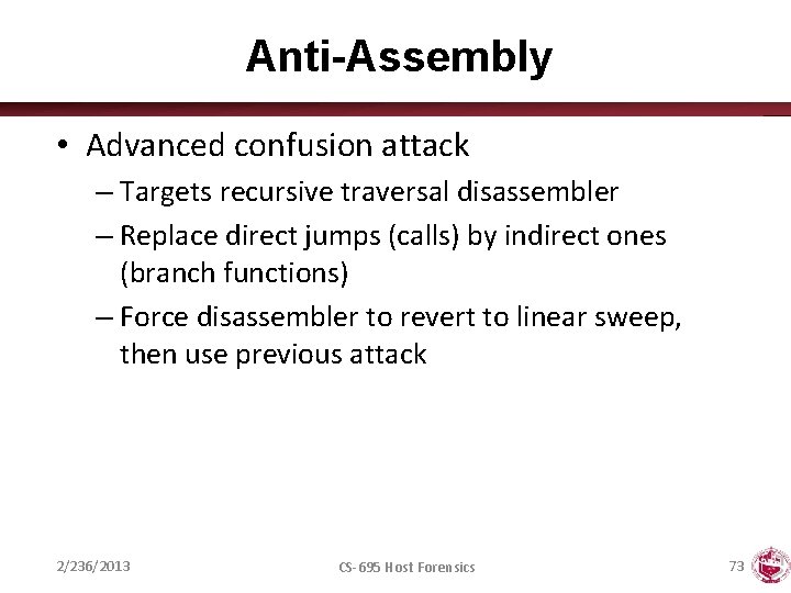 Anti-Assembly • Advanced confusion attack – Targets recursive traversal disassembler – Replace direct jumps