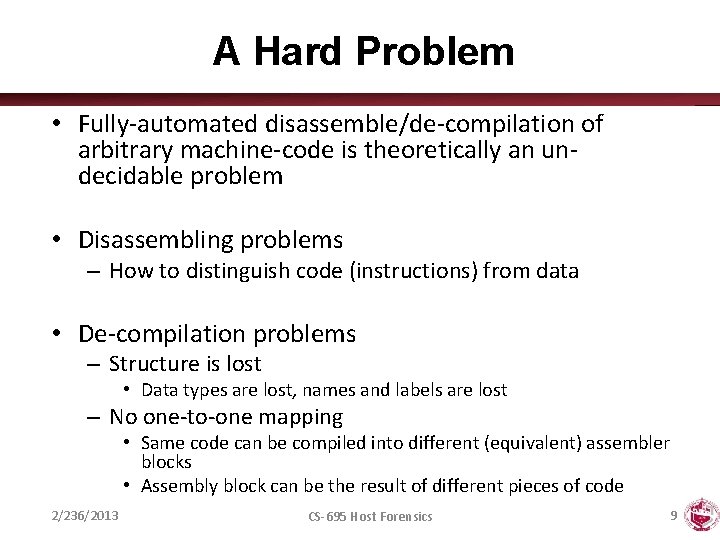 A Hard Problem • Fully-automated disassemble/de-compilation of arbitrary machine-code is theoretically an undecidable problem