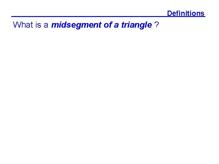 Definitions What is a midsegment of a triangle ? 