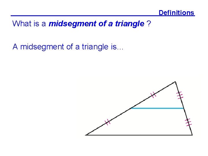 Definitions What is a midsegment of a triangle ? A midsegment of a triangle