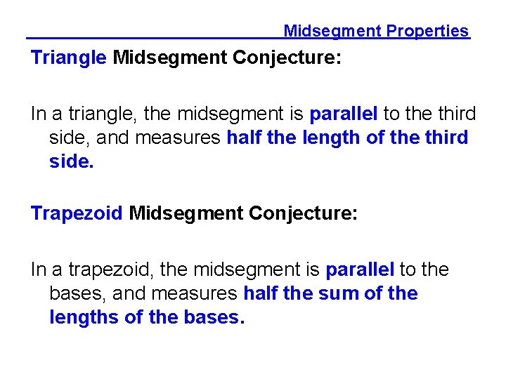 Midsegment Properties Triangle Midsegment Conjecture: In a triangle, the midsegment is parallel to the