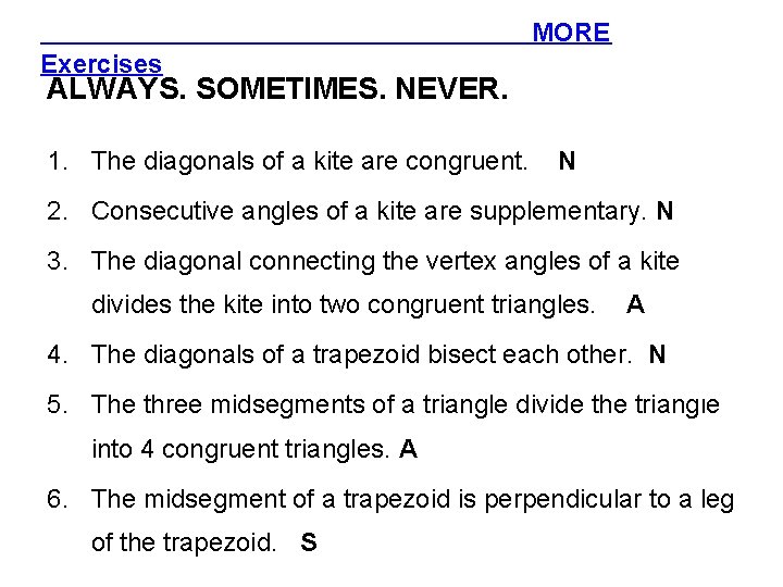 MORE Exercises ALWAYS. SOMETIMES. NEVER. 1. The diagonals of a kite are congruent. N