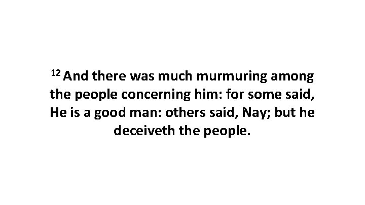 12 And there was much murmuring among the people concerning him: for some said,